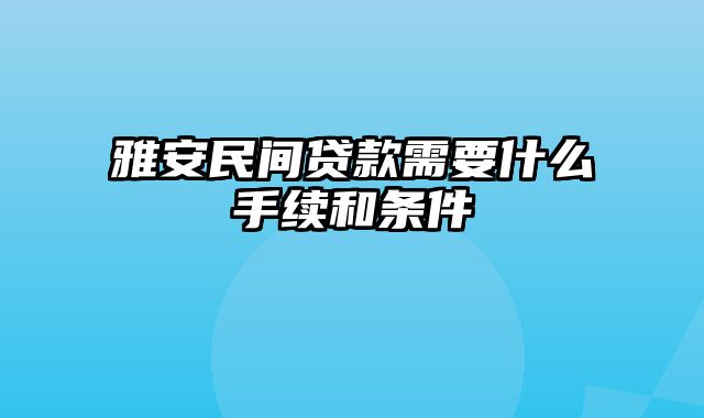 雅安民间贷款需要什么手续和条件