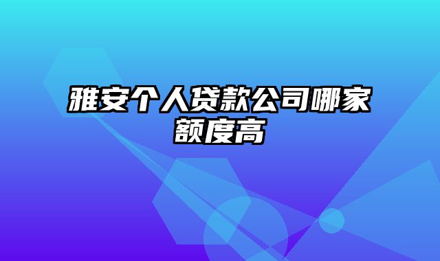 雅安个人贷款公司哪家额度高