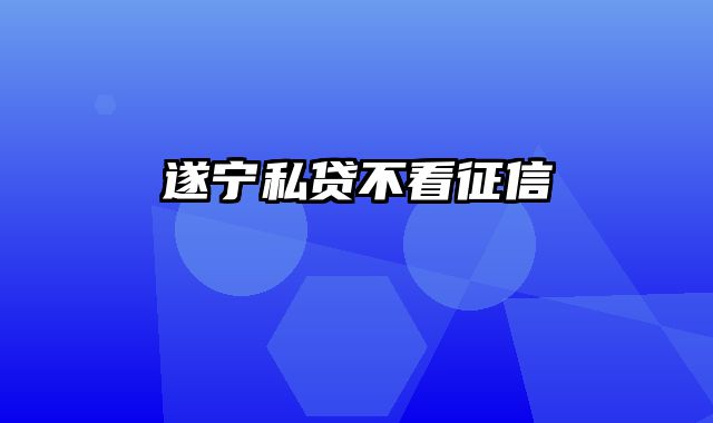 遂宁私贷不看征信