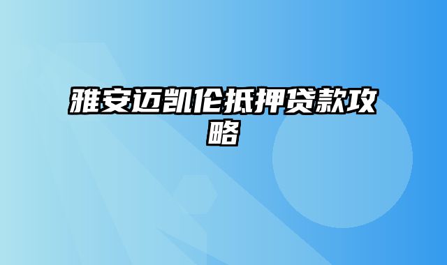 雅安迈凯伦抵押贷款攻略