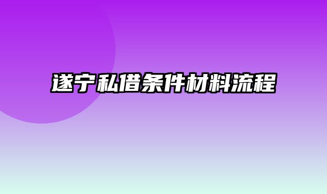 遂宁私借条件材料流程