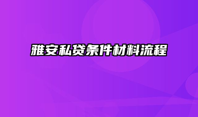 雅安私贷条件材料流程