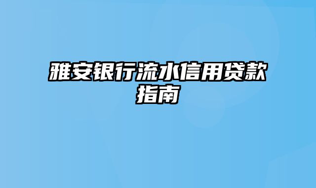 雅安银行流水信用贷款指南