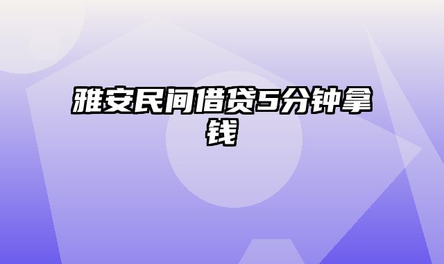 雅安民间借贷5分钟拿钱