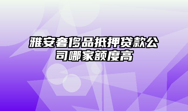 雅安奢侈品抵押贷款公司哪家额度高