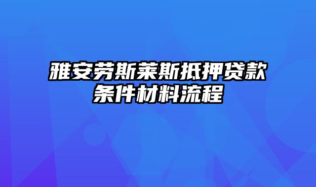 雅安劳斯莱斯抵押贷款条件材料流程