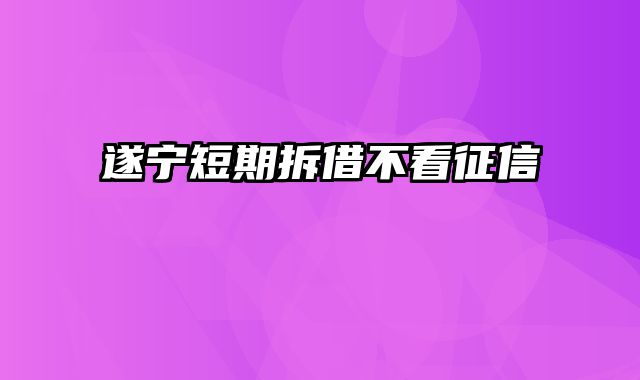 遂宁短期拆借不看征信