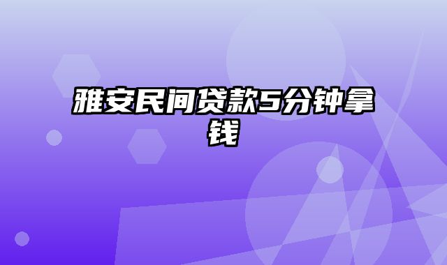 雅安民间贷款5分钟拿钱