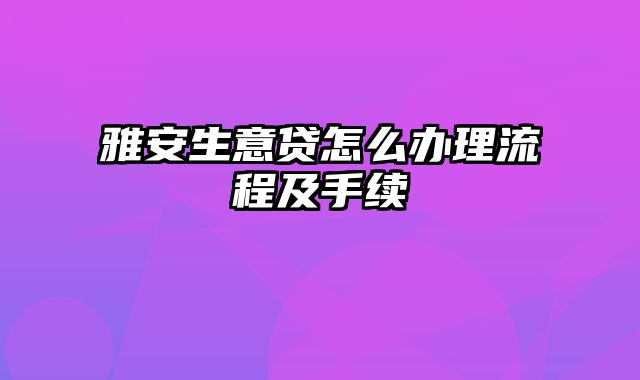 雅安生意贷怎么办理流程及手续