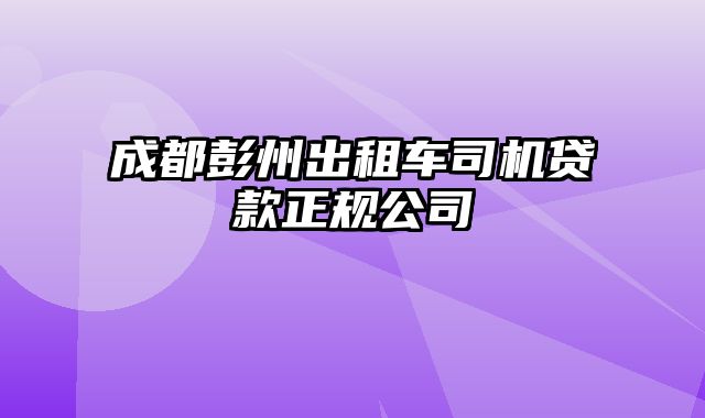 成都彭州出租车司机贷款正规公司