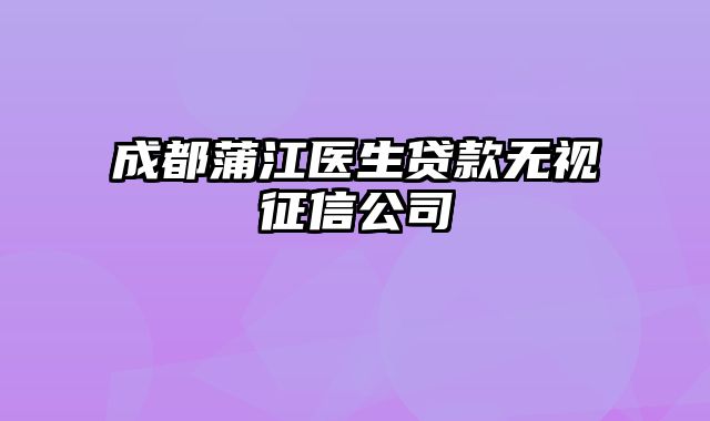 成都蒲江医生贷款无视征信公司