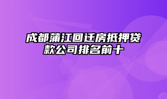 成都蒲江回迁房抵押贷款公司排名前十