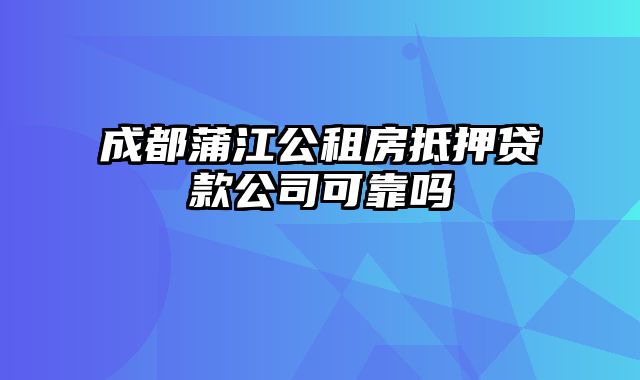 成都蒲江公租房抵押贷款公司可靠吗