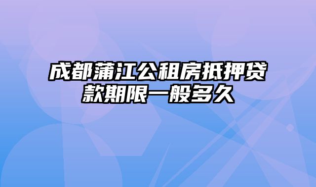 成都蒲江公租房抵押贷款期限一般多久