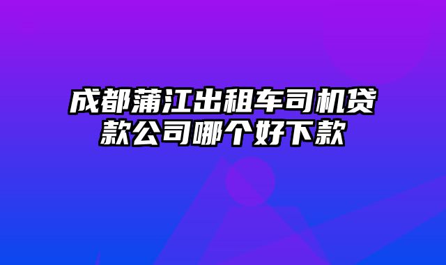 成都蒲江出租车司机贷款公司哪个好下款