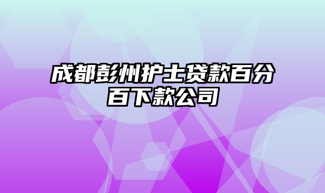 成都彭州护士贷款百分百下款公司