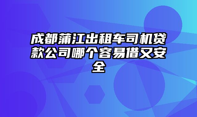 成都蒲江出租车司机贷款公司哪个容易借又安全