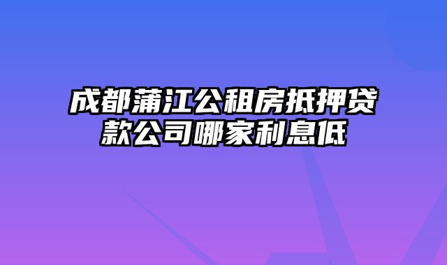 成都蒲江公租房抵押贷款公司哪家利息低