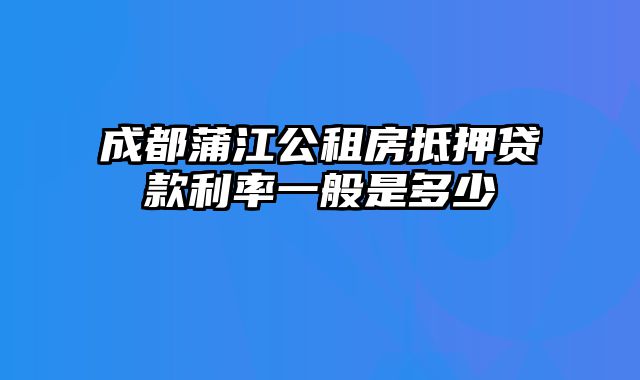 成都蒲江公租房抵押贷款利率一般是多少