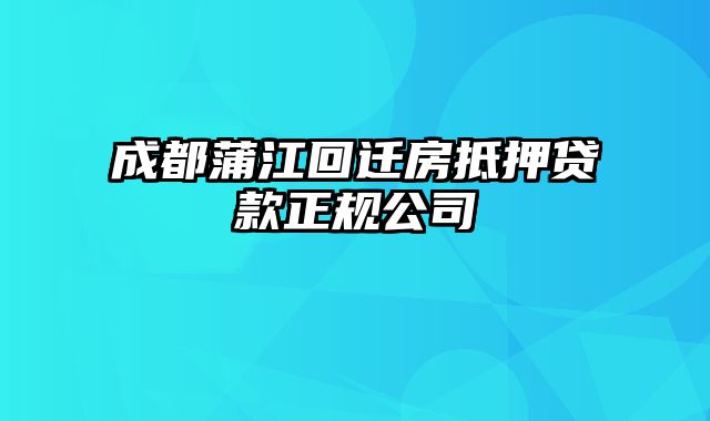 成都蒲江回迁房抵押贷款正规公司