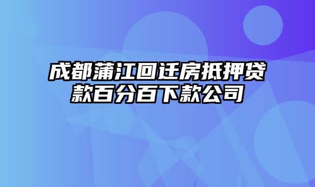 成都蒲江回迁房抵押贷款百分百下款公司