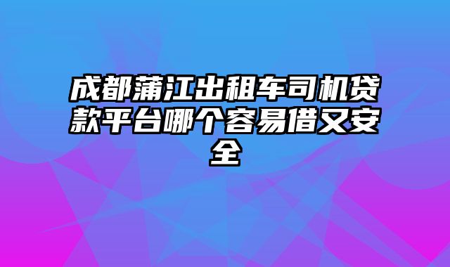 成都蒲江出租车司机贷款平台哪个容易借又安全