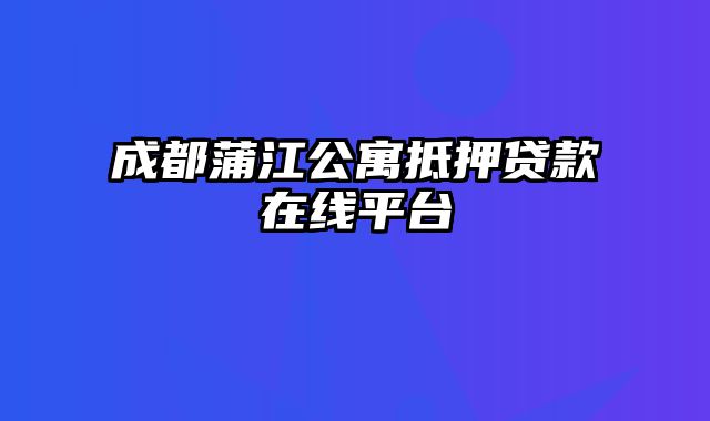 成都蒲江公寓抵押贷款在线平台