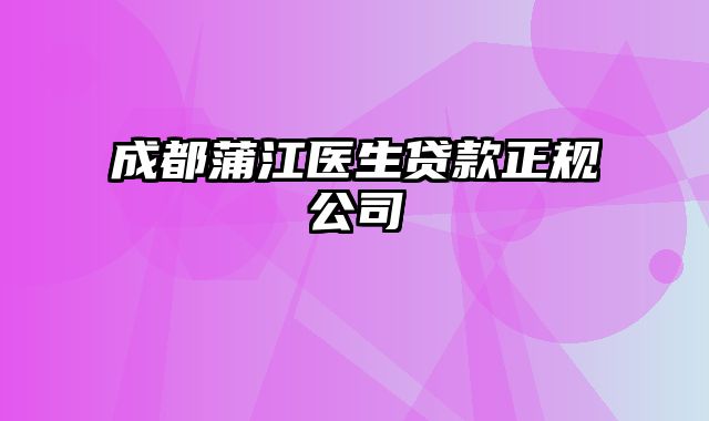 成都蒲江医生贷款正规公司