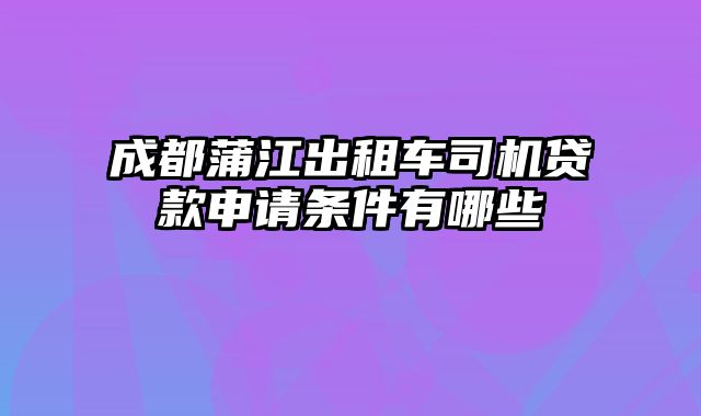 成都蒲江出租车司机贷款申请条件有哪些