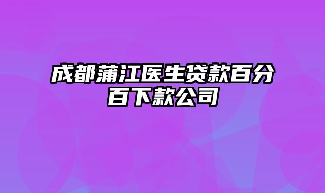 成都蒲江医生贷款百分百下款公司