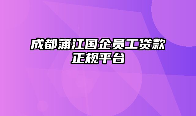 成都蒲江国企员工贷款正规平台